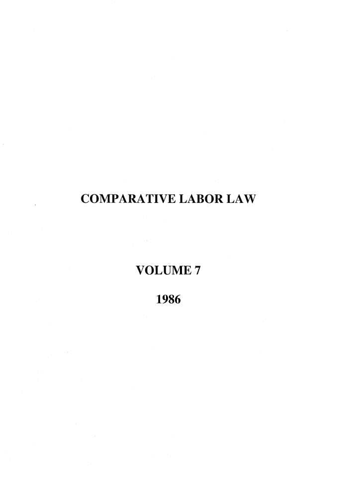 handle is hein.journals/cllpj7 and id is 1 raw text is: COMPARATIVE LABOR LAW
VOLUME 7
1986


