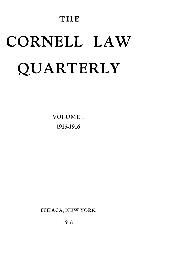 handle is hein.journals/clqv1 and id is 1 raw text is: THE

CORNELL

LAW

QUARTERLY
VOLUME I
1915-1916
ITHACA, NEW YORK

1916


