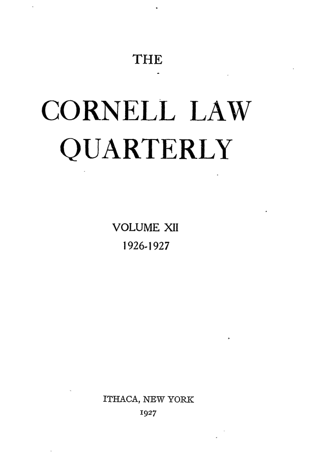 handle is hein.journals/clqv12 and id is 1 raw text is: THE
CORNELL LAW
QUARTERLY
VOLUME XI
1926-1927
ITHACA, NEW YORK
1927


