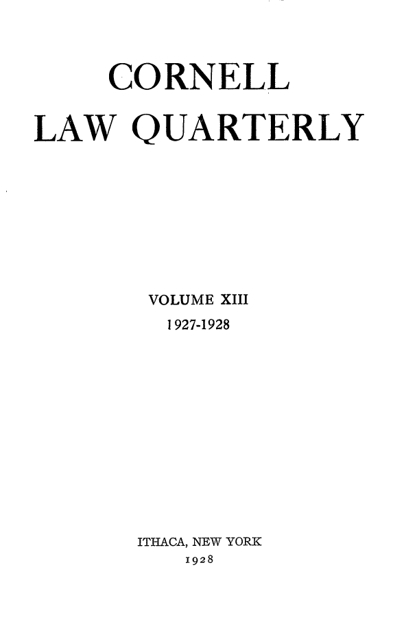 handle is hein.journals/clqv13 and id is 1 raw text is: CORNELL
LAW QUARTERLY
VOLUME XIII
1 927-1928
ITHACA, NEW YORK
1928


