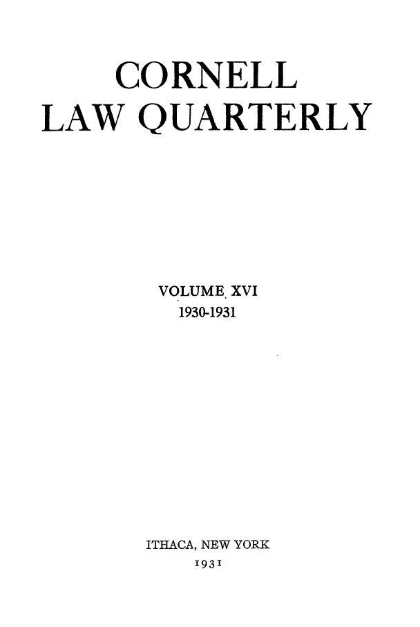 handle is hein.journals/clqv16 and id is 1 raw text is: CORNELL
LAW QUARTERLY
VOLUME XVI
1930-1931
ITHACA, NEW YORK
'93'


