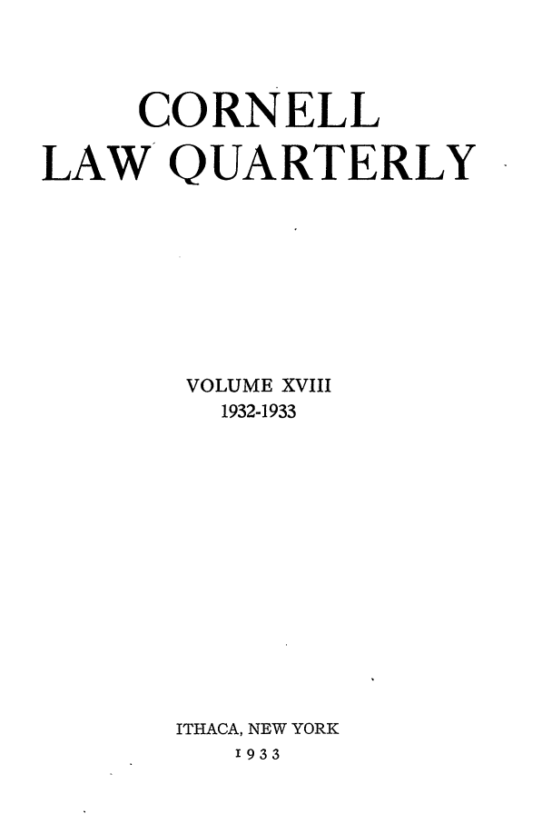 handle is hein.journals/clqv18 and id is 1 raw text is: CORNELL
LAW QUARTERLY
VOLUME XVIII
1932-1933
ITHACA, NEW YORK
'933


