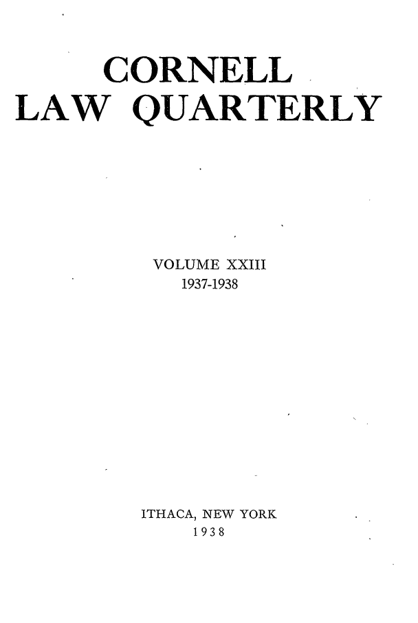 handle is hein.journals/clqv23 and id is 1 raw text is: CORNELL

LAW

QUARTERLY

VOLUME XXIII
1937-1938
ITHACA, NEW YORK
1938


