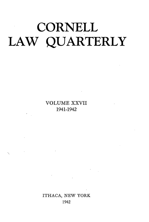 handle is hein.journals/clqv27 and id is 1 raw text is: CORNELL
LAW QUARTERLY
VOLUME XXVII
1941-1942
ITHACA, NEW YORK
1942


