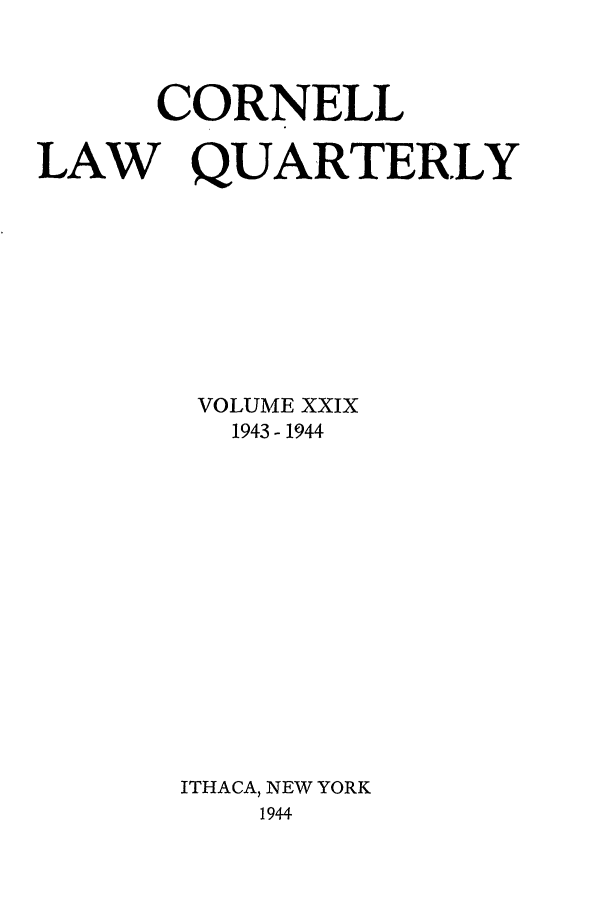 handle is hein.journals/clqv29 and id is 1 raw text is: CORNELL
LAW QUARTERLY
VOLUME XXIX
1943- 1944
ITHACA, NEW YORK
1944



