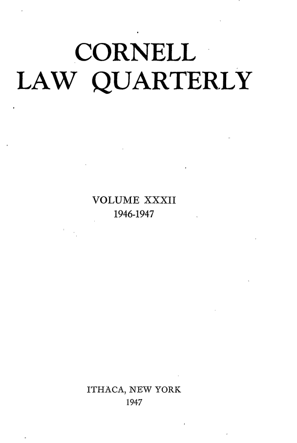 handle is hein.journals/clqv32 and id is 1 raw text is: CORNELL
LAW QUARTERLY
VOLUME XXXII
1946-1947
ITHACA, NEW YORK
1947


