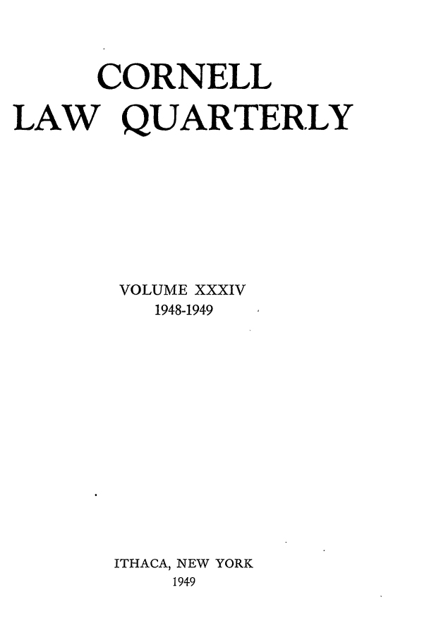 handle is hein.journals/clqv34 and id is 1 raw text is: CORNELL
LAW QUARTERLY
VOLUME XXXIV
1948-1949
ITHACA, NEW YORK
1949


