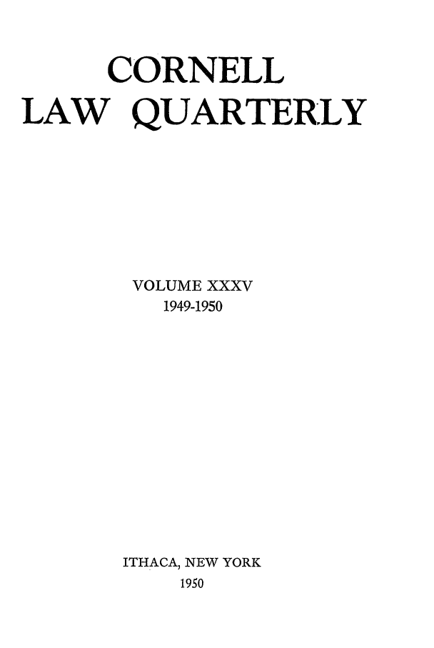 handle is hein.journals/clqv35 and id is 1 raw text is: CORNELL
LAW QUARTERLY
VOLUME XXXV
1949-1950
ITHACA, NEW YORK
1950


