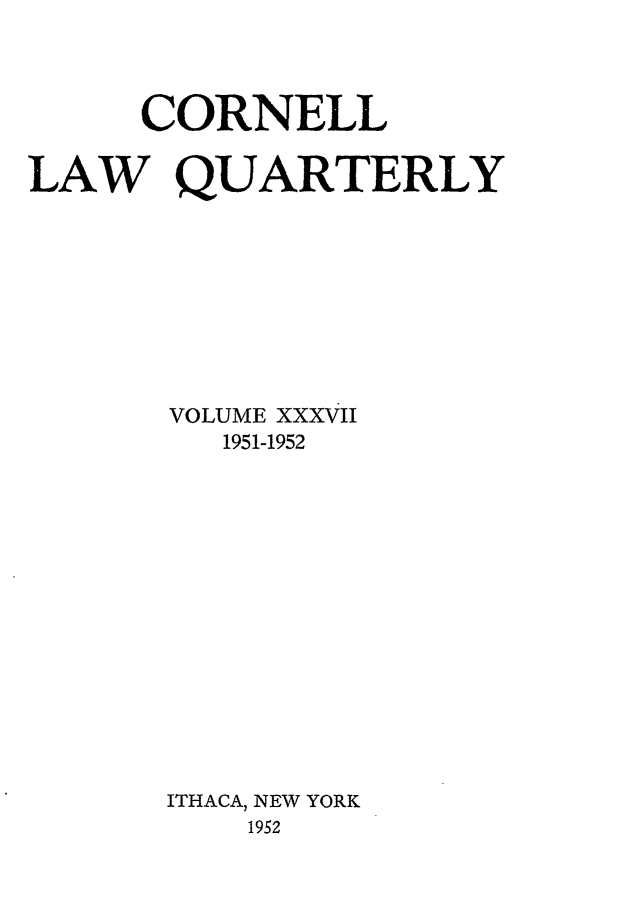 handle is hein.journals/clqv37 and id is 1 raw text is: CORNELL
LAW QUARTERLY
VOLUME XXXVII
1951-1952
ITHACA, NEW YORK
1952


