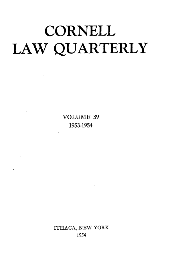 handle is hein.journals/clqv39 and id is 1 raw text is: CORNELL
LAW QUARTERLY
VOLUME 39
1953-1954
ITHACA, NEW YORK
1954


