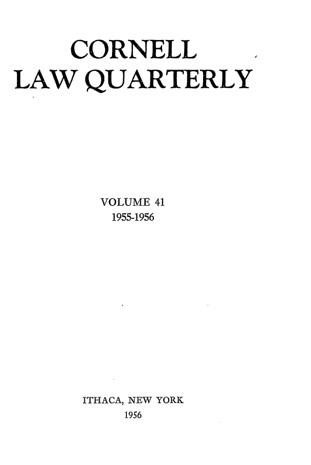 handle is hein.journals/clqv41 and id is 1 raw text is: CORNELL
LAW QUARTERLY
VOLUME 41
1955-1956
ITHACA, NEW YORK
1956



