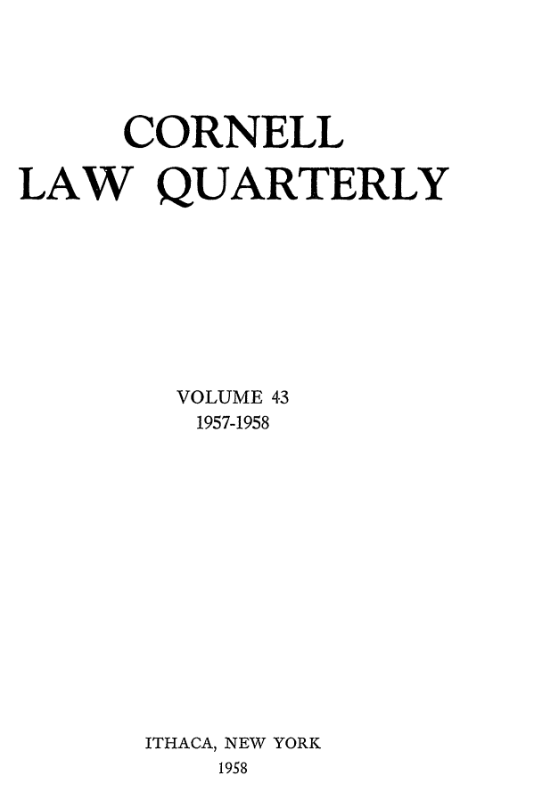 handle is hein.journals/clqv43 and id is 1 raw text is: CORNELL
LAW QUARTERLY
VOLUME 4-3
1957-1958
ITHACA, NEW YORK
1958


