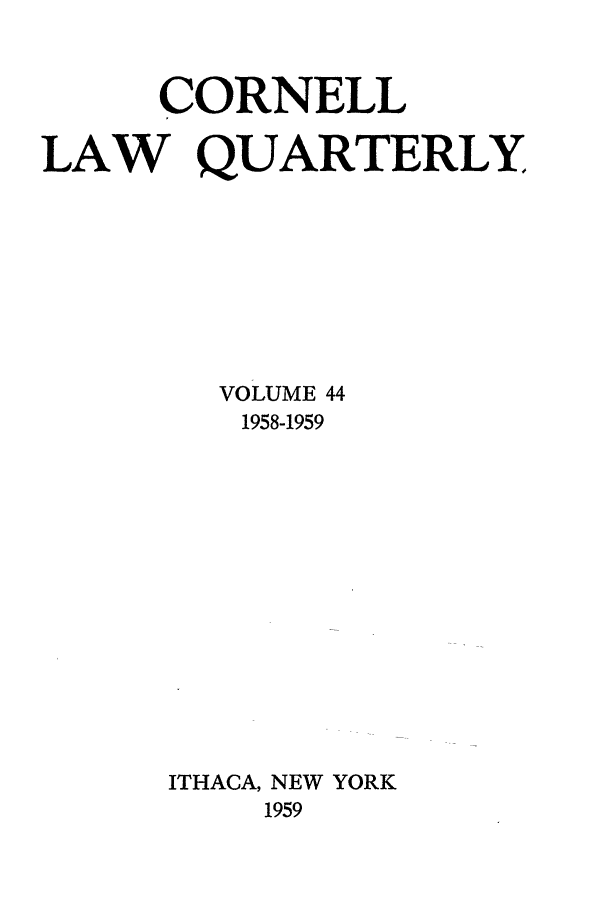 handle is hein.journals/clqv44 and id is 1 raw text is: CORNELL
LAW QUARTERLY
VOLUME 44
1958-1959
ITHACA, NEW YORK
1959



