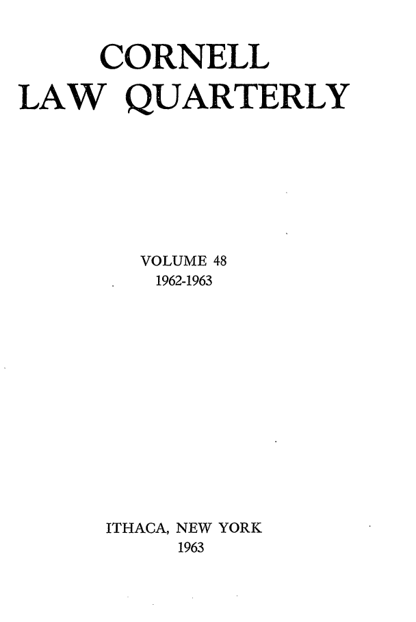 handle is hein.journals/clqv48 and id is 1 raw text is: CORNELL
LAW QUARTERLY
VOLUME 48
1962-1963
ITHACA, NEW YORK
1963


