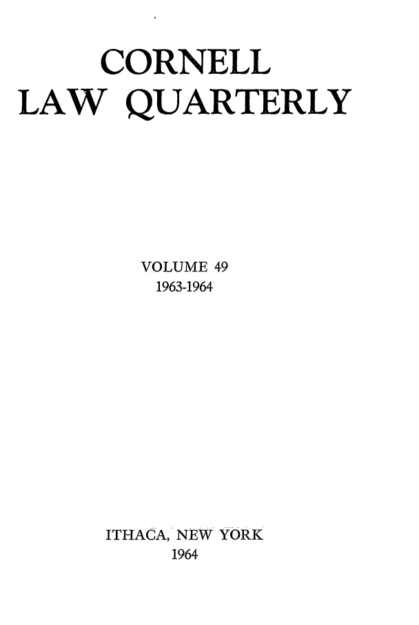handle is hein.journals/clqv49 and id is 1 raw text is: CORNELL
LAW QUARTERLY
VOLUME 49
1963-1964
ITHACA, NEW YORK
1964


