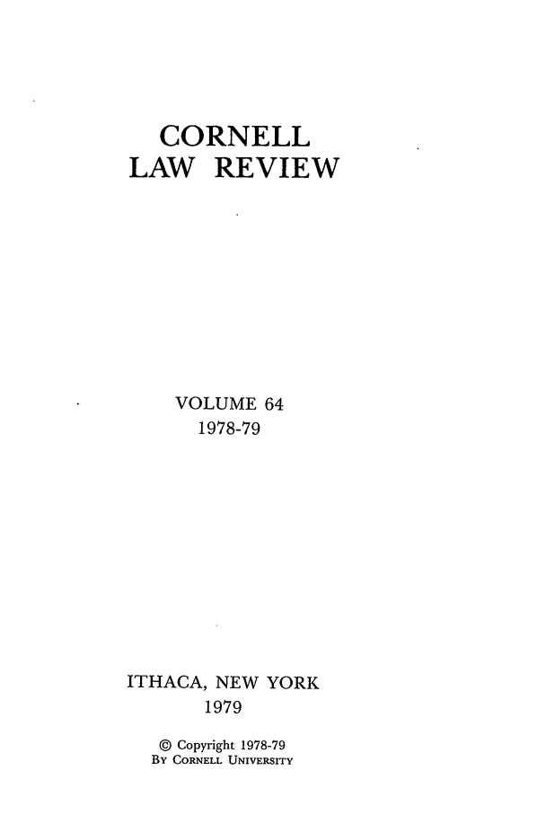 handle is hein.journals/clqv64 and id is 1 raw text is: CORNELL
LAW REVIEW
VOLUME 64
1978-79
ITHACA, NEW YORK
1979
© Copyright 1978-79
By CORNELL UNIVERSITY


