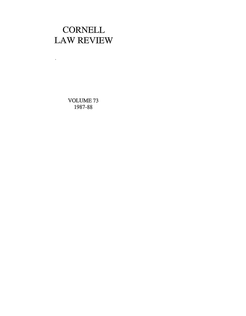handle is hein.journals/clqv73 and id is 1 raw text is: CORNELL
LAW REVIEW
VOLUME 73
1987-88


