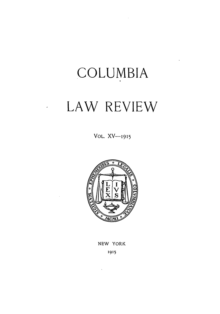handle is hein.journals/clr15 and id is 1 raw text is: COLUMBIA
LAW REVIEW
VOL. XV-1915

NEW YORK

1915


