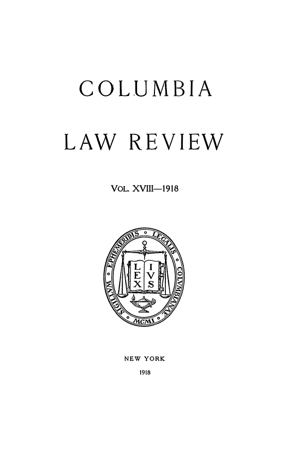 handle is hein.journals/clr18 and id is 1 raw text is: COLUMBIA

LAW RE

V

IEW

VOL. XVIII-1 918

NEW YORK


