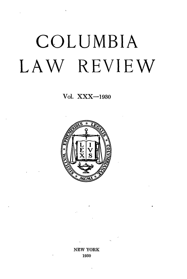 handle is hein.journals/clr30 and id is 1 raw text is: COLUMBIA
LAW REVIEW
Vol. XXX-1 930

NEW YORK
1930



