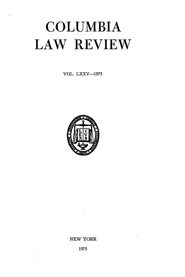 handle is hein.journals/clr75 and id is 1 raw text is: COLUMBIA
LAW REVIEW
VOL. LXXV-1975

NEW YORK
1975


