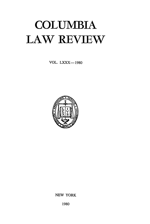 handle is hein.journals/clr80 and id is 1 raw text is: COLUMBIA
LAW REVIEW
VOL. LXXX- 1980

NEW YORK
1980


