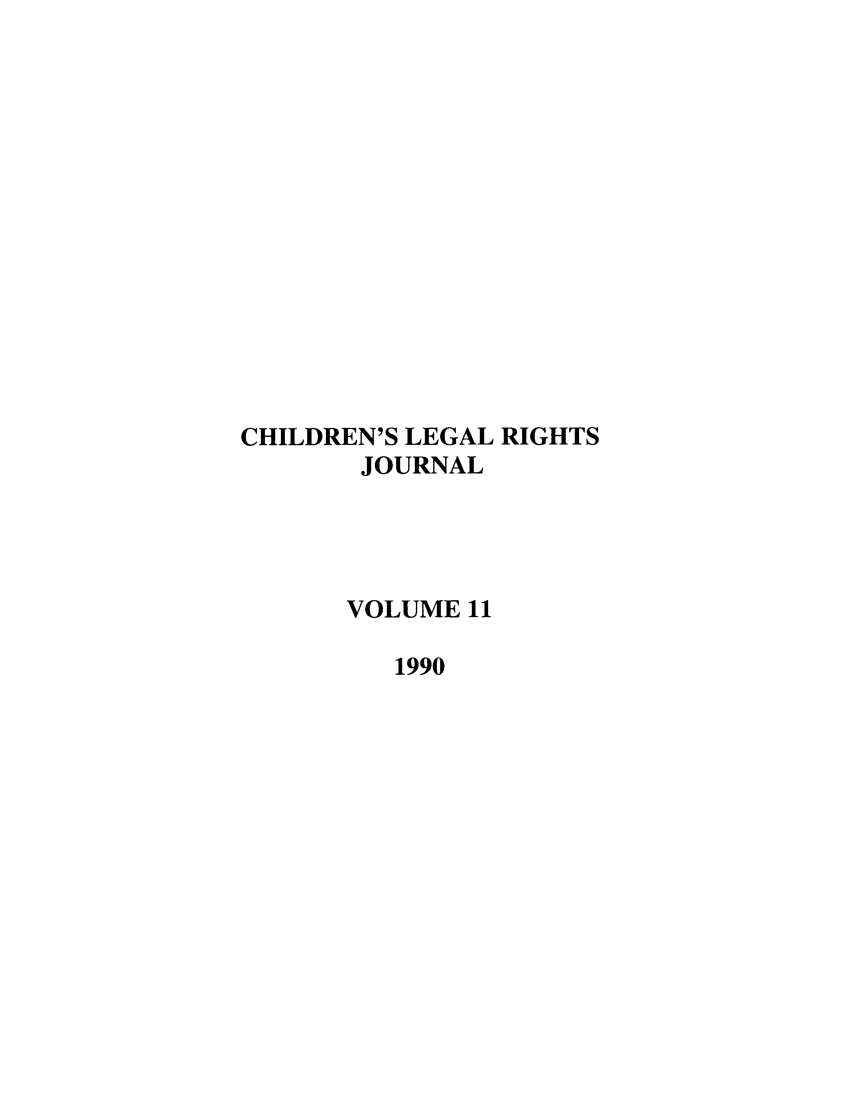 handle is hein.journals/clrj11 and id is 1 raw text is: CHILDREN'S LEGAL RIGHTS
JOURNAL
VOLUME 11
1990


