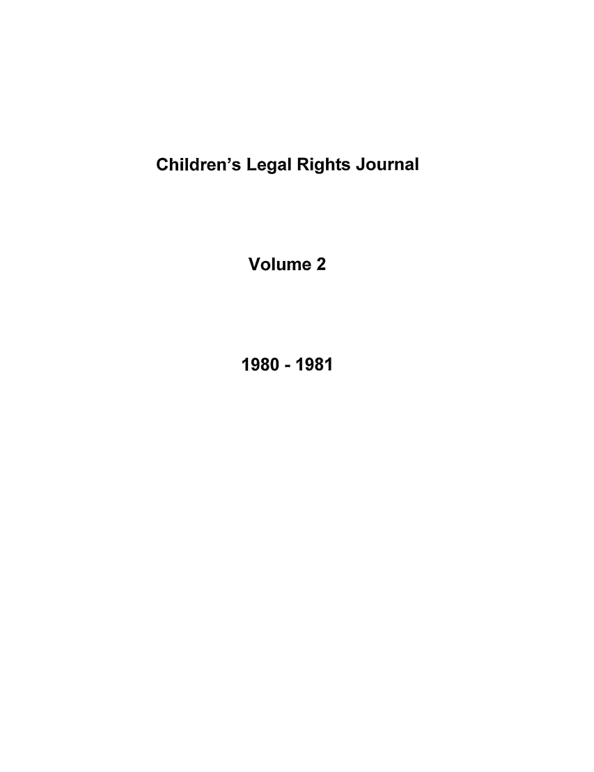 handle is hein.journals/clrj2 and id is 1 raw text is: Children's Legal Rights Journal
Volume 2
1980 - 1981


