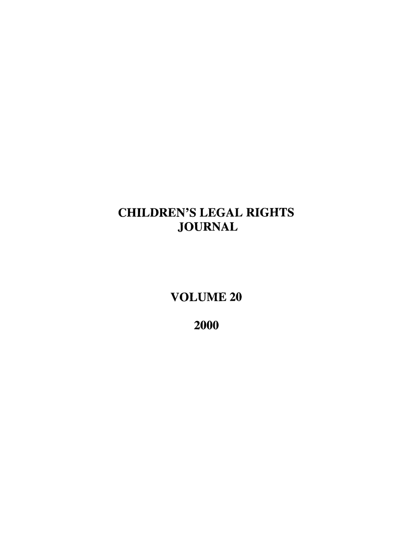 handle is hein.journals/clrj20 and id is 1 raw text is: CHILDREN'S LEGAL RIGHTS
JOURNAL
VOLUME 20
2000



