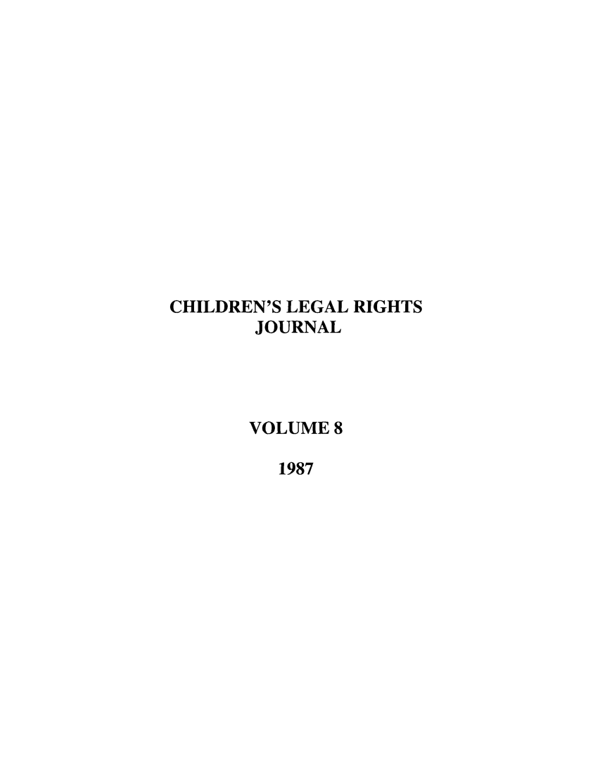 handle is hein.journals/clrj8 and id is 1 raw text is: CHILDREN'S LEGAL RIGHTS
JOURNAL
VOLUME 8
1987



