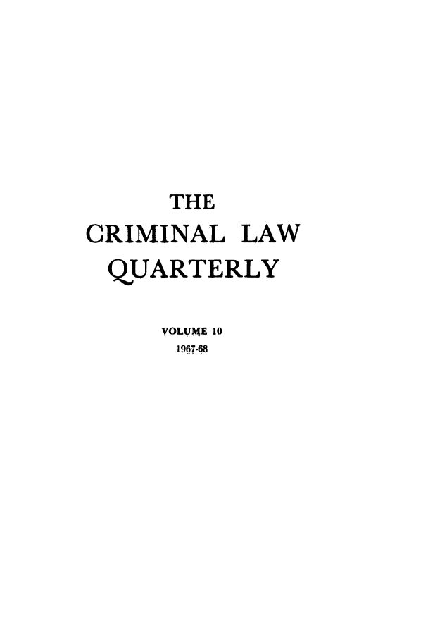 handle is hein.journals/clwqrty10 and id is 1 raw text is: THE
CRIMINAL LAW
QUARTERLY
VOLUME 10
1967-68


