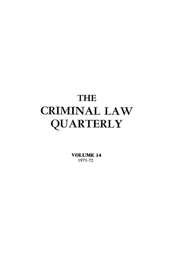 handle is hein.journals/clwqrty14 and id is 1 raw text is: THE
CRIMINAL LAW
QUARTERLY
VOLUME 14
1971-72


