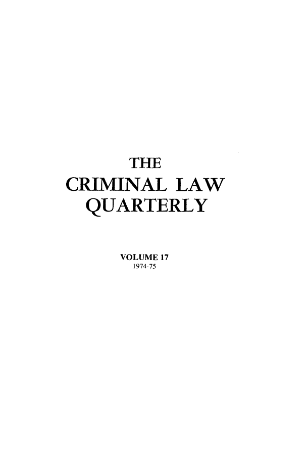 handle is hein.journals/clwqrty17 and id is 1 raw text is: THE
CRIMINAL LAW
QUARTERLY
VOLUME 17
1974-75


