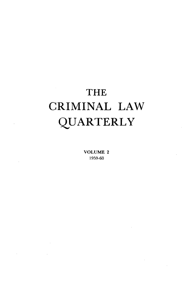handle is hein.journals/clwqrty2 and id is 1 raw text is: THE
CRIMINAL LAW
QUARTERLY
VOLUME 2
1959-60



