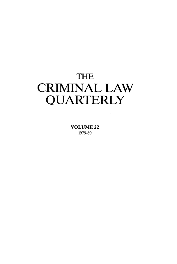 handle is hein.journals/clwqrty22 and id is 1 raw text is: THE
CRIMINAL LAW
QUARTERLY
VOLUME 22
1979-80


