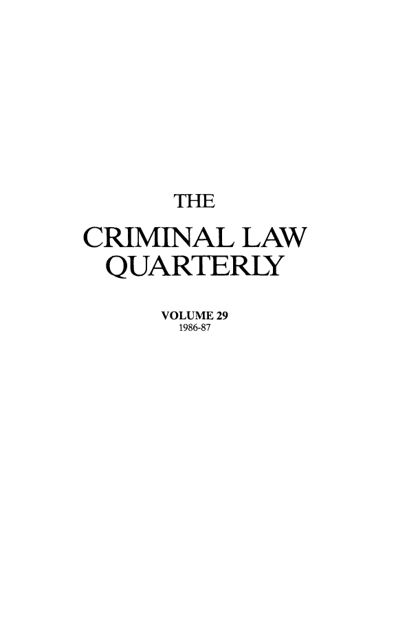 handle is hein.journals/clwqrty29 and id is 1 raw text is: THE
CRIMINAL LAW
QUARTERLY
VOLUME 29
1986-87


