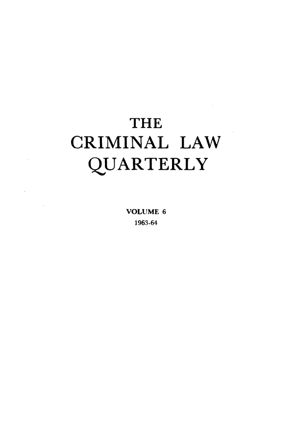 handle is hein.journals/clwqrty6 and id is 1 raw text is: THE
CRIMINAL LAW
QUARTERLY
VOLUME 6
1963-64


