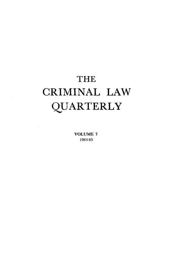 handle is hein.journals/clwqrty7 and id is 1 raw text is: THE
CRIMINAL LAW
QUARTERLY
VOLUME 7
1964-65


