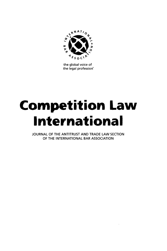 handle is hein.journals/cmpetion11 and id is 1 raw text is: 






                 qA AT/ -







              the global voice of
              the legal profession









Competition Law



    International


JOURNAL OF THE ANTITRUST AND TRADE LAW SECTION
   OF THE INTERNATIONAL BAR ASSOCIATION


