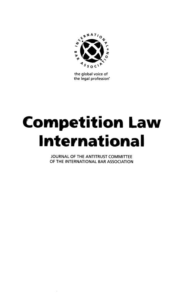 handle is hein.journals/cmpetion9 and id is 1 raw text is: S..tA A T/ 0
IVA,
7    0
I Ss 0 C\V
the global voice of
the legal profession*
Competition Law
International
JOURNAL OF THE ANTITRUST COMMITTEE
OF THE INTERNATIONAL BAR ASSOCIATION



