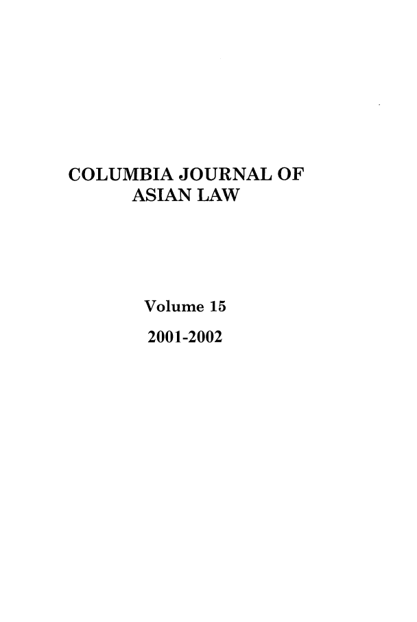 handle is hein.journals/colas15 and id is 1 raw text is: COLUMBIA JOURNAL OF
ASIAN LAW
Volume 15
2001-2002


