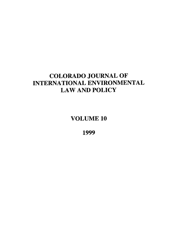 handle is hein.journals/colenvlp10 and id is 1 raw text is: COLORADO JOURNAL OF
INTERNATIONAL ENVIRONMENTAL
LAW AND POLICY
VOLUME 10
1999


