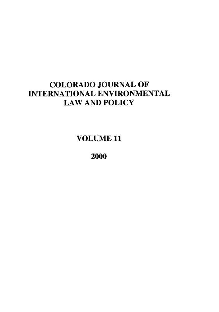 handle is hein.journals/colenvlp11 and id is 1 raw text is: COLORADO JOURNAL OF
INTERNATIONAL ENVIRONMENTAL
LAW AND POLICY
VOLUME 11
2000


