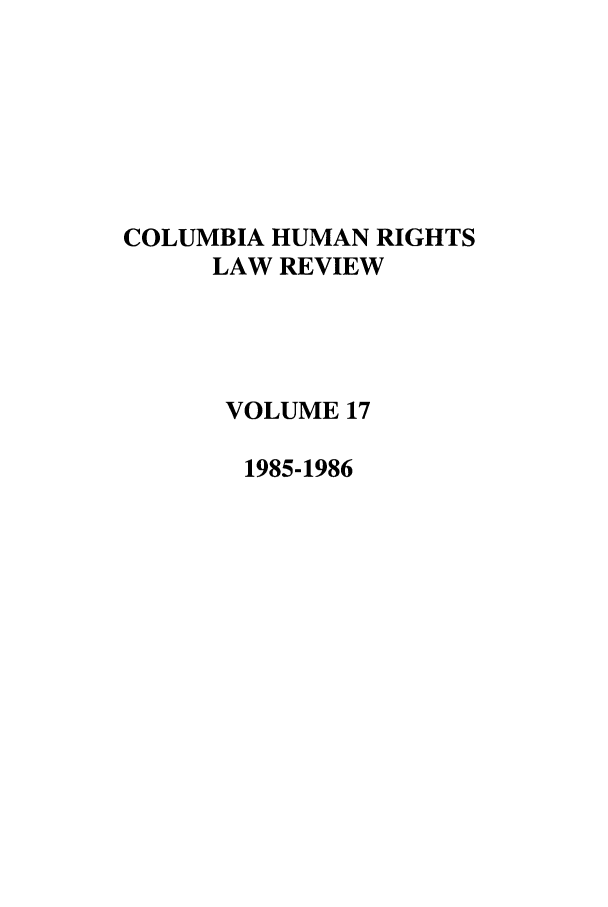 handle is hein.journals/colhr17 and id is 1 raw text is: COLUMBIA HUMAN RIGHTS
LAW REVIEW
VOLUME 17
1985-1986


