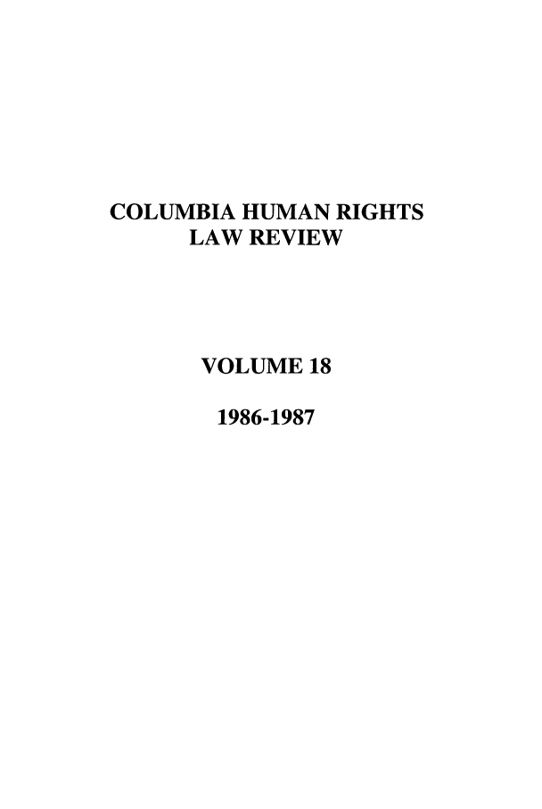 handle is hein.journals/colhr18 and id is 1 raw text is: COLUMBIA HUMAN RIGHTS
LAW REVIEW
VOLUME 18
1986-1987


