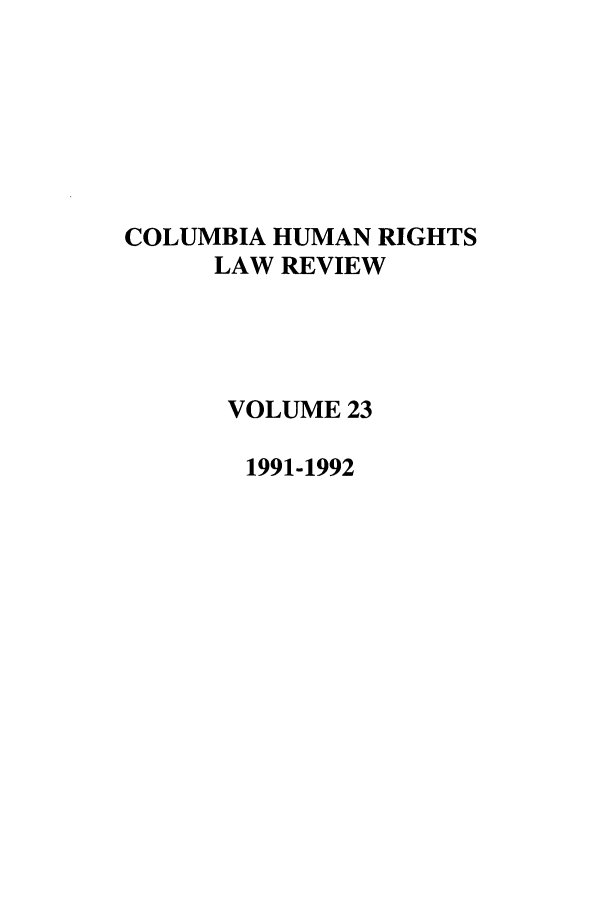 handle is hein.journals/colhr23 and id is 1 raw text is: COLUMBIA HUMAN RIGHTS
LAW REVIEW
VOLUME 23
1991-1992


