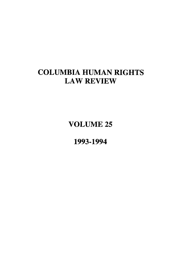handle is hein.journals/colhr25 and id is 1 raw text is: COLUMBIA HUMAN RIGHTS
LAW REVIEW
VOLUME 25
1993-1994


