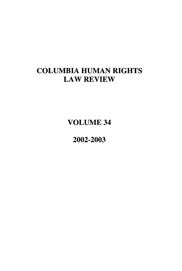 handle is hein.journals/colhr34 and id is 1 raw text is: COLUMBIA HUMAN RIGHTS
LAW REVIEW
VOLUME 34
2002-2003


