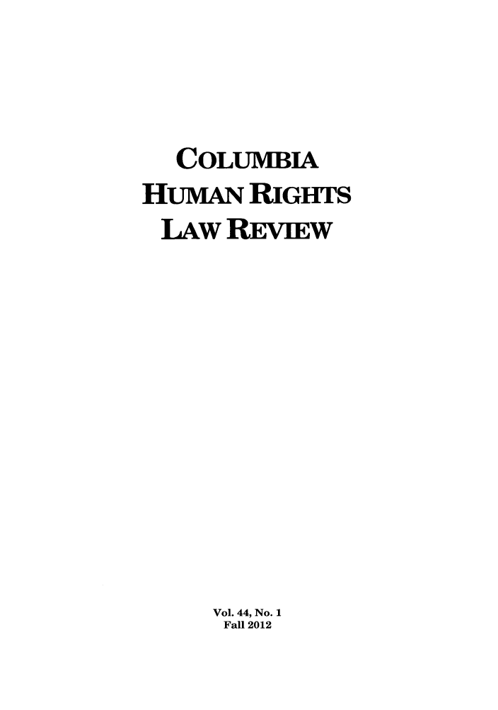 handle is hein.journals/colhr44 and id is 1 raw text is: COLUMBIA
HUMAN RIGHTS
LAW REVIEW
Vol. 44, No. 1
Fall 2012


