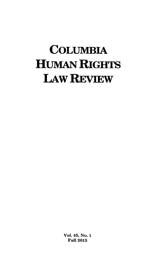handle is hein.journals/colhr45 and id is 1 raw text is: COLUMBIA
HUMAN RIGHTS
LAW REVIEW
Vol. 45, No. 1
Fall 2013


